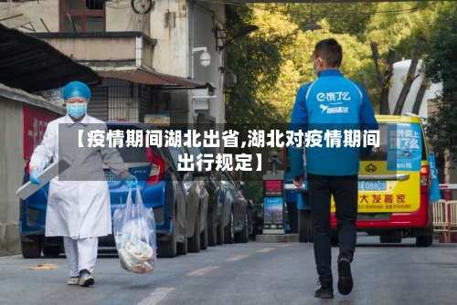 【疫情期间湖北出省,湖北对疫情期间出行规定】-第3张图片