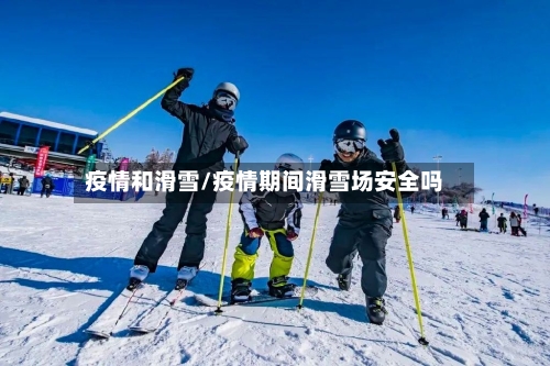 疫情和滑雪/疫情期间滑雪场安全吗-第2张图片