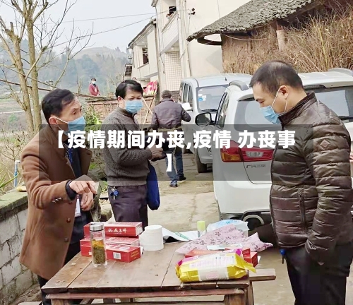 【疫情期间办丧,疫情 办丧事】