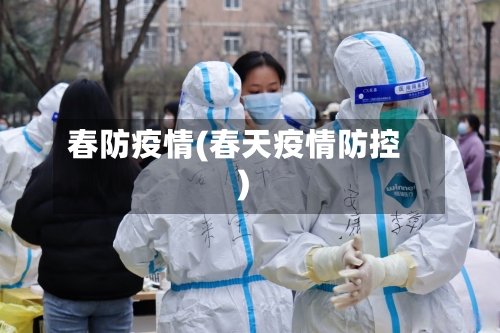 春防疫情(春天疫情防控)