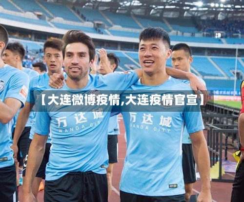 【大连微博疫情,大连疫情官宣】-第2张图片