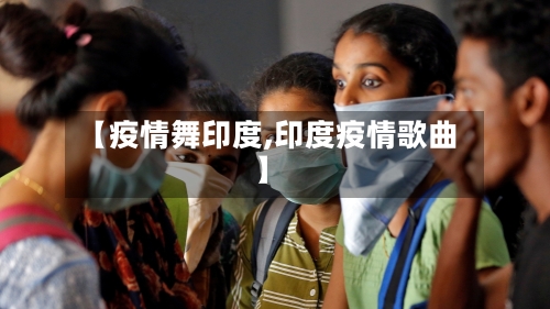 【疫情舞印度,印度疫情歌曲】