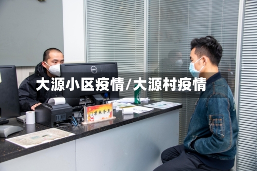 大源小区疫情/大源村疫情-第2张图片