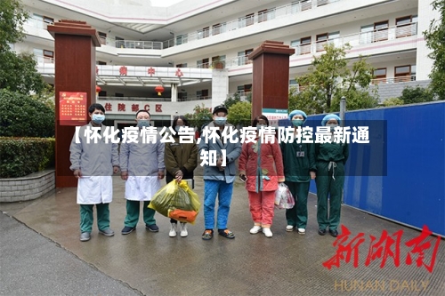 【怀化疫情公告,怀化疫情防控最新通知】-第3张图片