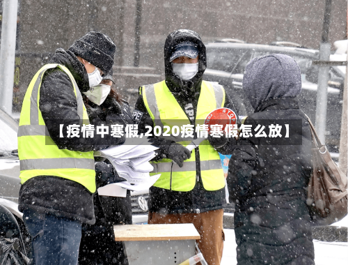 【疫情中寒假,2020疫情寒假怎么放】