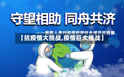 【抗疫情大挑战,疫情巨大挑战】