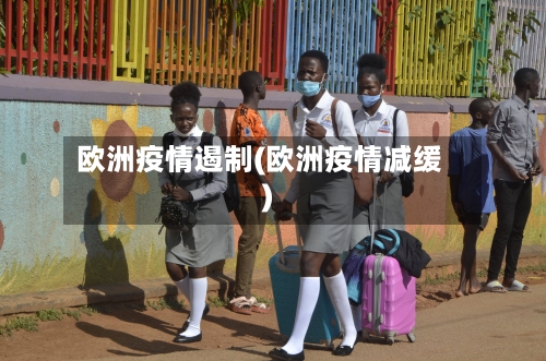 欧洲疫情遏制(欧洲疫情减缓)-第2张图片