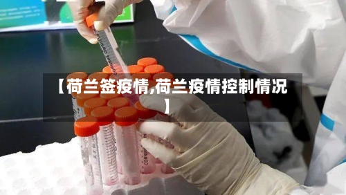 【荷兰签疫情,荷兰疫情控制情况】