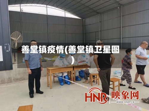 善堂镇疫情(善堂镇卫星图)-第2张图片