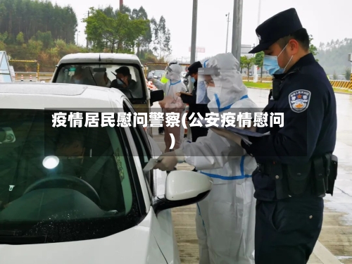 疫情居民慰问警察(公安疫情慰问)