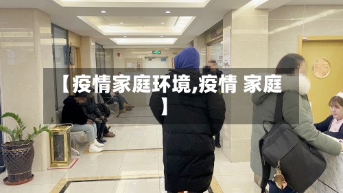 【疫情家庭环境,疫情 家庭】