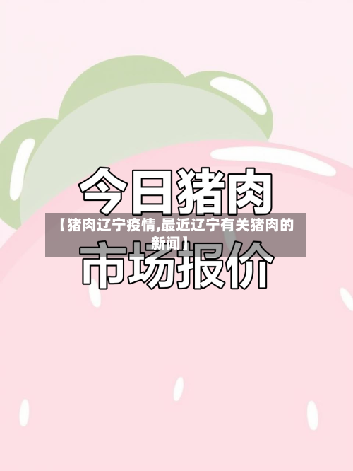 【猪肉辽宁疫情,最近辽宁有关猪肉的新闻】-第2张图片