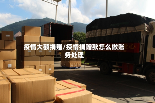 疫情大额捐赠/疫情捐赠款怎么做账务处理-第3张图片