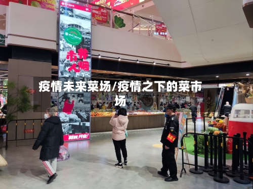 疫情未来菜场/疫情之下的菜市场-第2张图片