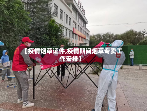 【疫情烟草证件,疫情期间烟草专卖工作安排】-第3张图片