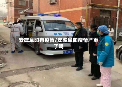 安徽阜阳有疫情/安徽阜阳疫情严重了吗-第2张图片