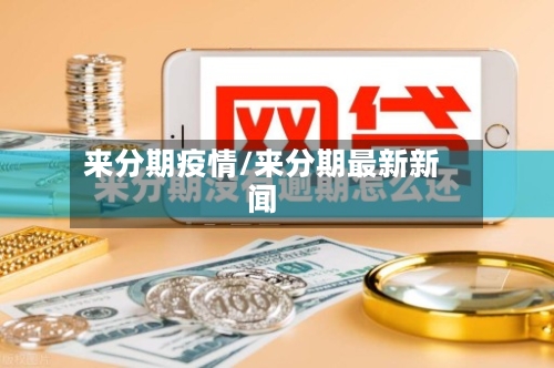来分期疫情/来分期最新新闻-第2张图片