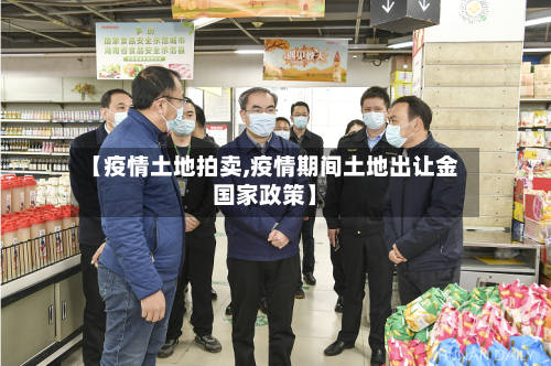 【疫情土地拍卖,疫情期间土地出让金国家政策】-第2张图片