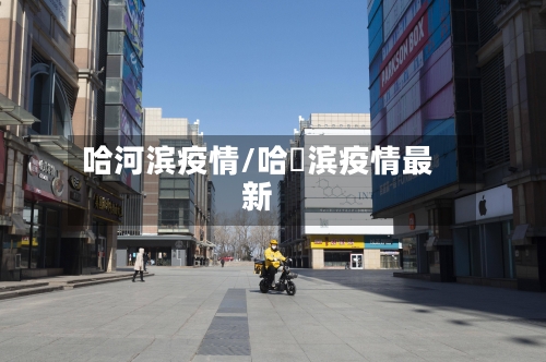 哈河滨疫情/哈尓滨疫情最新-第3张图片