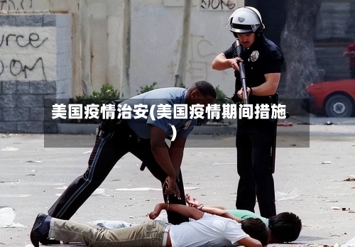 美国疫情治安(美国疫情期间措施)-第2张图片
