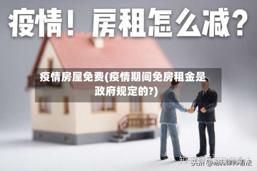 疫情房屋免费(疫情期间免房租金是政府规定的?)-第2张图片