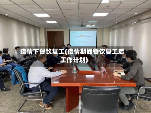 疫情下餐饮复工(疫情期间餐饮复工后工作计划)