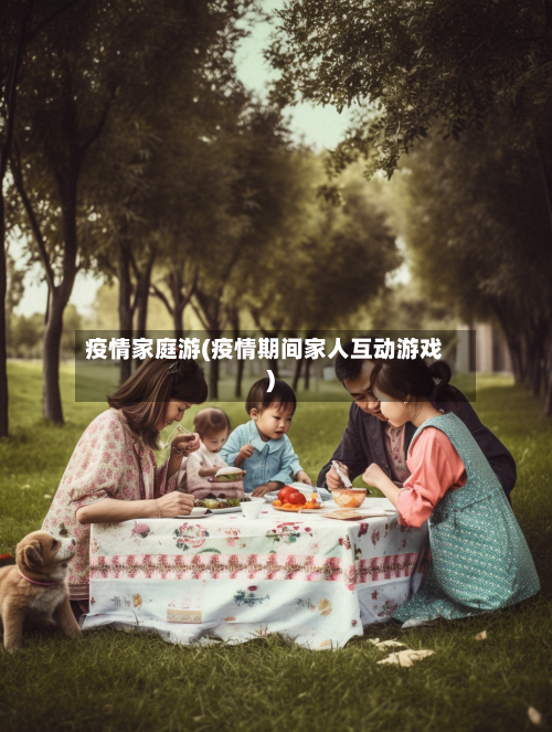疫情家庭游(疫情期间家人互动游戏)