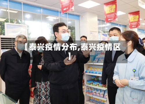 【泰兴疫情分布,泰兴疫情区】