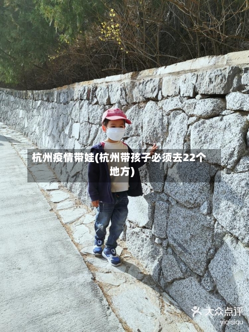 杭州疫情带娃(杭州带孩子必须去22个地方)