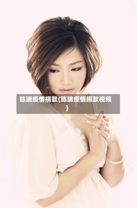陈瑞疫情捐款(陈瑞疫情捐款视频)-第3张图片