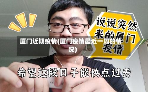 厦门近期疫情(厦门疫情最近一周的情况)