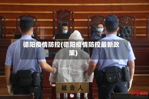 德阳疫情防控(德阳疫情防控最新政策)