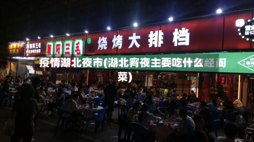疫情湖北夜市(湖北宵夜主要吃什么菜)-第3张图片