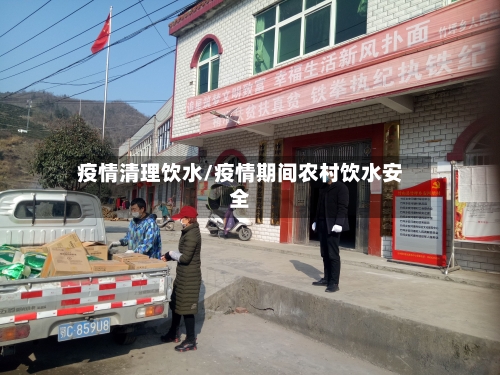 疫情清理饮水/疫情期间农村饮水安全-第3张图片