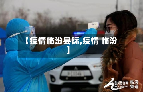 【疫情临汾县际,疫情 临汾】-第2张图片