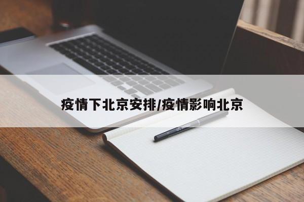 疫情下北京安排/疫情影响北京