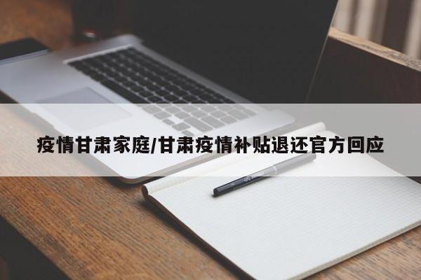 疫情甘肃家庭/甘肃疫情补贴退还官方回应